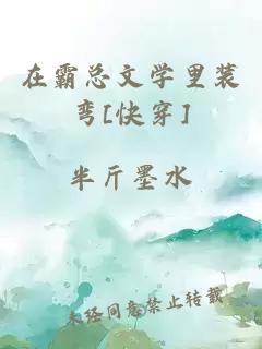 在霸总文学里装弯[快穿]